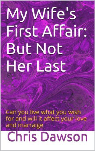 my wife first affair but not her last wives who have affairs ebook dawson chris amazon
