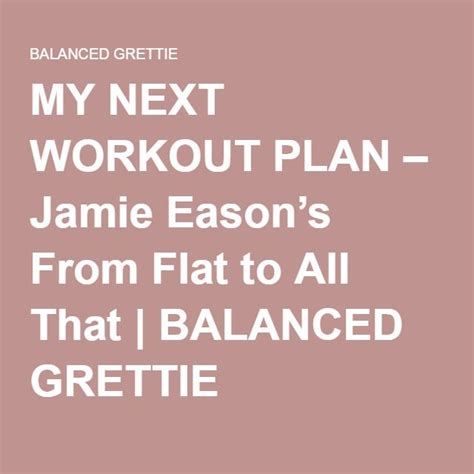 MY NEXT WORKOUT PLAN Jamie Easons From Flat To All That BALANCED GRETTIE Bret Contreras