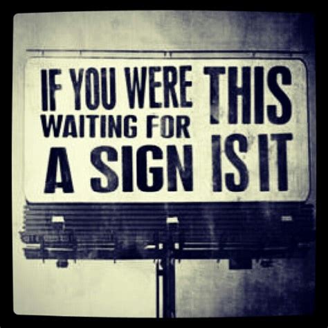 If You Were Waiting For A Sign This Is It Go For It Wise Words Words Of Wisdom Image