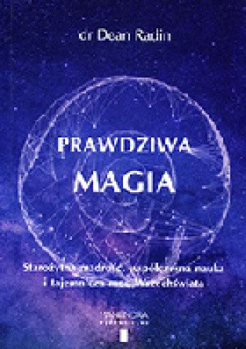According to noted scientist and bestselling author of the conscious universe, dean radin, magic is a natural aspect of reality, and each of us not according to the author, who worked on the us government's top secret psychic espionage. Prawdziwa magia - Dr Dean Radin | Książka w Lubimyczytac.pl - Opinie, oceny, ceny