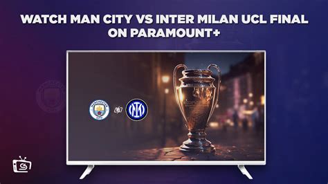 Watch Man City Vs Inter Milan Ucl Final In Spain