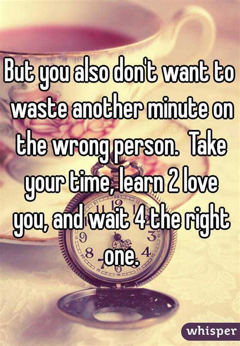 But You Also Dont Want To Waste Another Minute On The Wrong Person