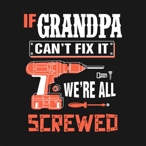 If Grandpa Cant Fix It Were All Screwed Grandpa Grandpa Grandpa Grandpa T Shirt Teepublic