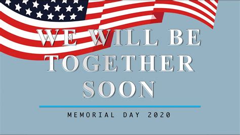 We Will Be Together Soon Memorial Day 2020 Youtube