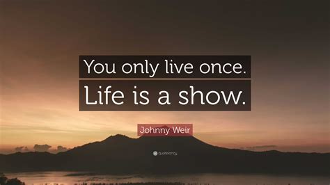 Johnny Weir Quote “you Only Live Once Life Is A Show”