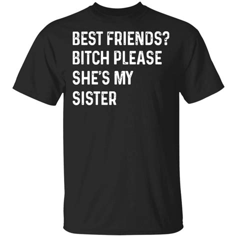 best friends bitch please she s my sister t shirt for bff