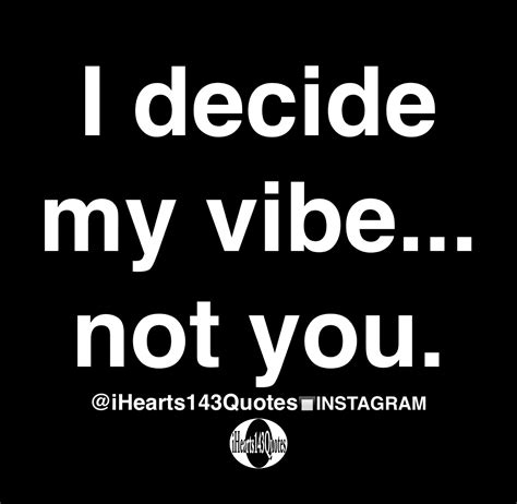 I Decide My Vibe Not You Quotes Ihearts143quotes