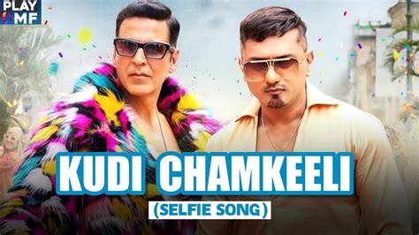 Kudi Chamkeeli Song Yo Yo Honey Singh X Akshay Kumar Selfie Song