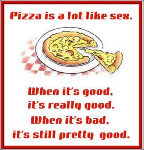 Pizza Is Like Sex Myconfinedspace