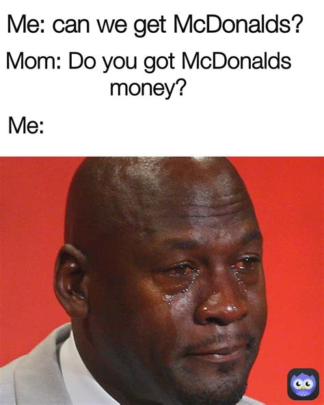 Me Mom Do You Got Mcdonalds Money Me Can We Get Mcdonalds Phantomfoxy107 Memes