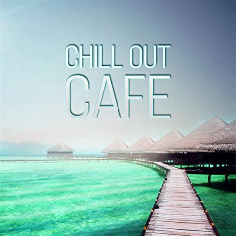 chill out cafe 30 chillout tunes summertime ibiza party beach house chillout music lounge