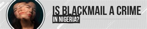 Is Blackmail A Crime In Nigeria Blackmail Laws And Punishment