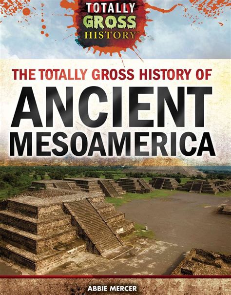The Totally Gross History Of Ancient Mesoamerica Ebook History