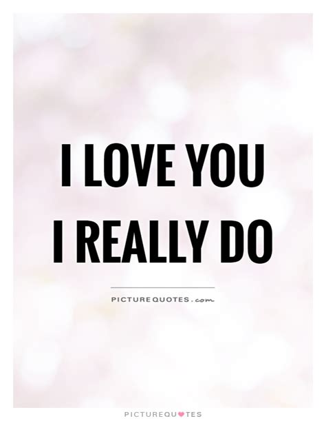 I Love You I Really Do Picture Quotes