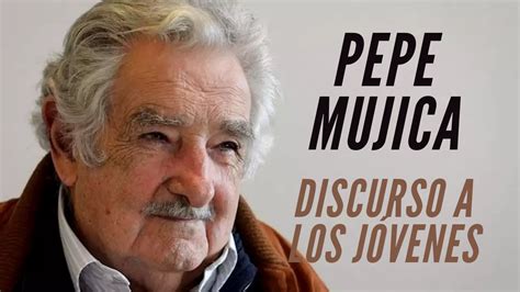 El Mejor Discurso Para Jóvenes Pepe Mujica Youtube