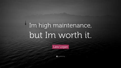 Lara Logan Quote Im High Maintenance But Im Worth It