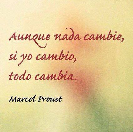 Aunque Nada Cambie Si Yo Cambio Todo Cambia Marcel Proust Cool