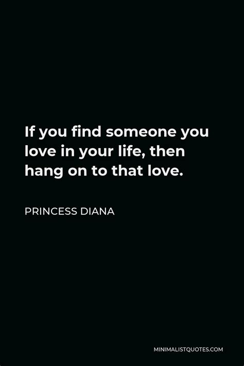 princess diana quote if you find someone you love in your life then hang on to that love