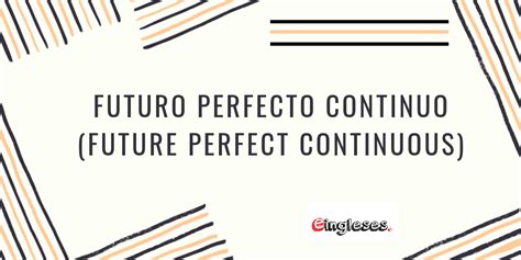 Teoría Futuro Perfecto Continuo Future Perfect Continuous