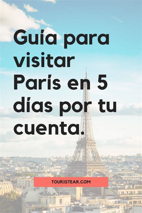 Guía Para Visitar París En 5 Días Por Tu Cuenta Itinerario Para