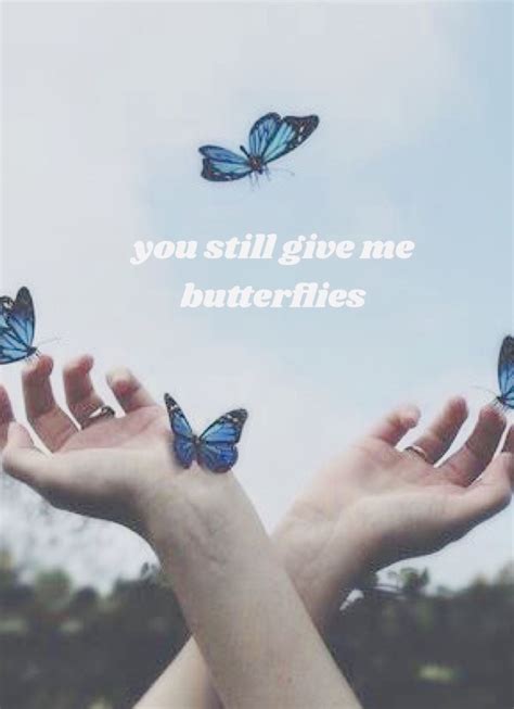 You Still Give Me Butterflies Give Me Butterflies Butterfly Quotes
