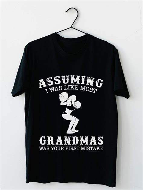 Assuming I Was Like Most Grandmas Was Your First Mistake Gym T Shirts 50 T Shirt Fo Zelitnovelty