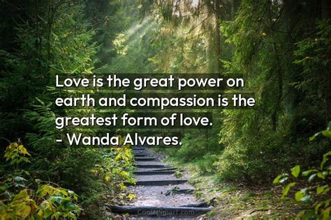 Quote Love Is The Great Power On Earth And Compassion Is The Greatest