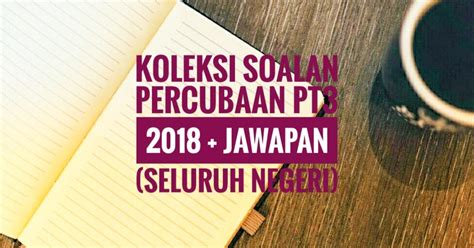 Tema umum sejarah kertas 3 spm 2019 diumumkan oleh lembaga peperiksaan (kementerian pendidikan malaysia) pada bula oktober 2019. Koleksi Soalan Percubaan PT3 2018 + Jawapan (Seluruh ...