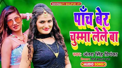 Antra Singh Priyanka Ke Gana 2022 New Bhojpuri Dj Remix Song Panch Ber Chumma Lele Ba Dj