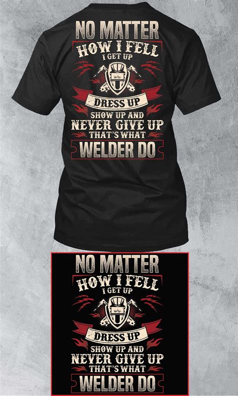 Never Give Up Welder T Shirts Welder Shirts Welders Ts For Welders