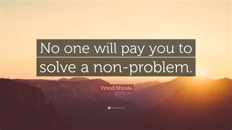 Vinod Khosla Quote No One Will Pay You To Solve A Non Problem