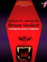 Quiero La Cabeza De Bram Stoker Antolog A De Cuentos Vamp Ricos