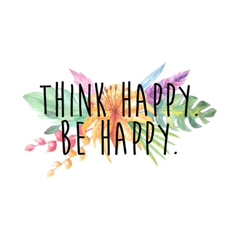 Think Happy Be Happy Happy T Shirt Teepublic
