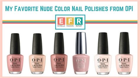 My Favorite Nude Color Nail Polishes From OPI Estrella Fashion Report