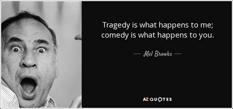 Mel Brooks Quote Tragedy Is What Happens To Me Comedy Is What Happens