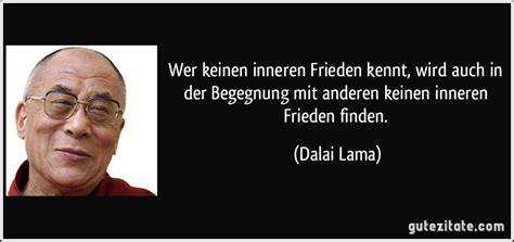 Inneren frieden können wir nur in uns selbst finden. Wer keinen inneren Frieden kennt, wird auch in der ...