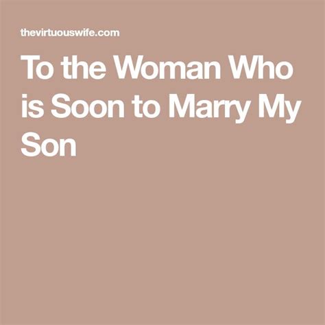To The Woman Who Is Soon To Marry My Son Marry Me Married Women