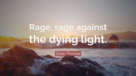 Dylan Thomas Quote Rage Rage Against The Dying Light