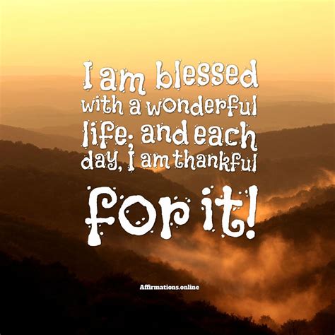 I Am Blessed With A Wonderful Life And Each Day I Am Thankful For It