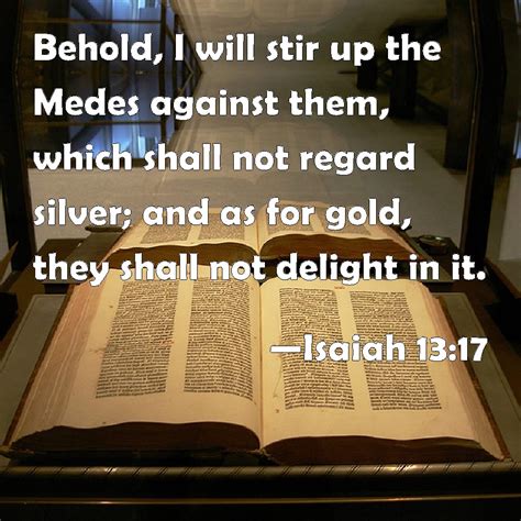 Isaiah 1317 Behold I Will Stir Up The Medes Against Them Which Shall