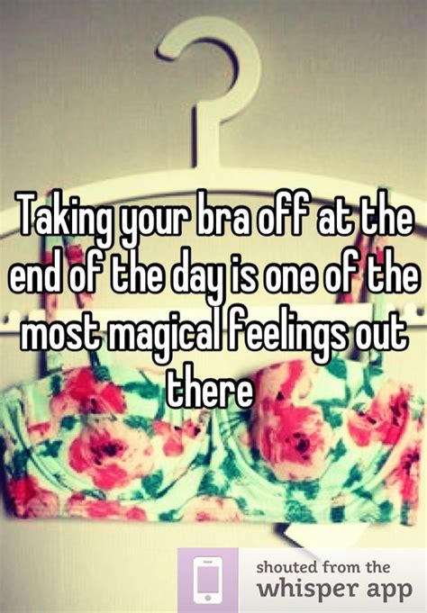 Taking Your Bra Off At The End Of The Day Is One Of The Most Magical