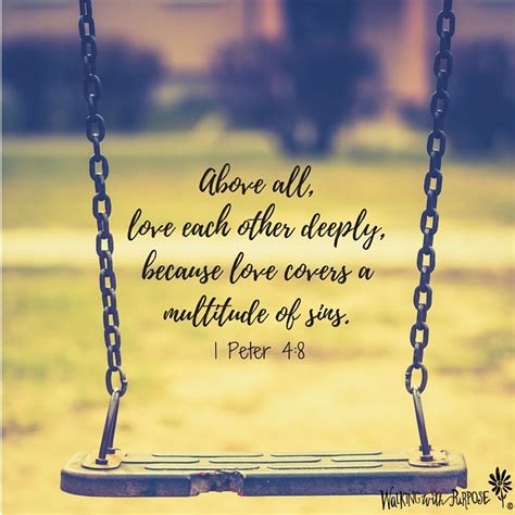 English standard version above all, keep loving one another earnestly, since love covers a multitude of sins. "Above all, love each other deeply, because love covers a ...