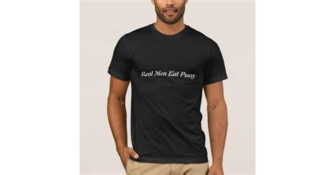 Real Men Eat Pussy T Shirt Zazzle