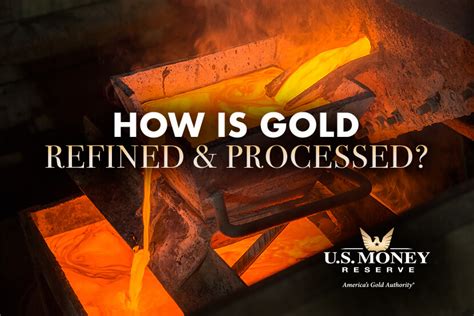 How Is Gold Refined And Processed Us Money Reserve