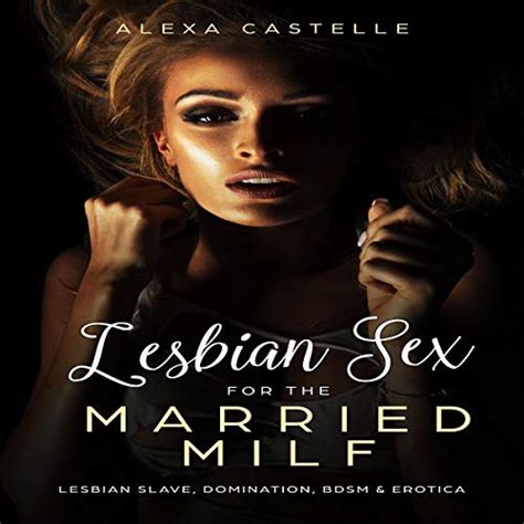 Lesbian Sex For The Married Milf By Alexa Castelle Audiobook