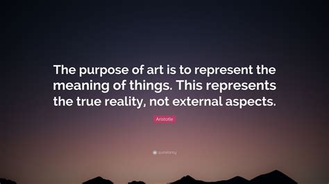 Aristotle Quote The Purpose Of Art Is To Represent The Meaning Of