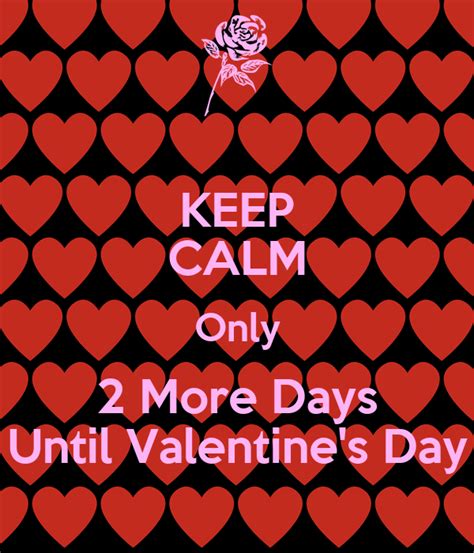 Keep Calm Only 2 More Days Until Valentines Day Keep Calm And Carry