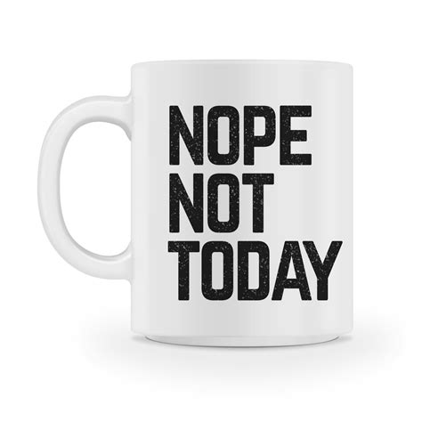 Nope Not Today Coffee Mug Mugs Funny Coffee Mugs Coffee Mugs