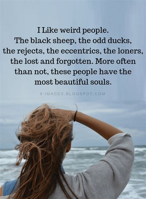 Weird People Quotes I Like Weird People The Black Sheep The Odd Ducks