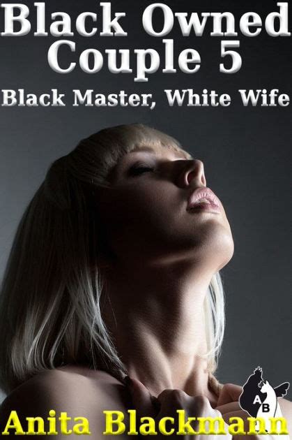 Black Owned Couple Black Master White Wife By Anita Blackmann